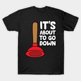 Funny Plumber Lover It's About To Go Down T-Shirt